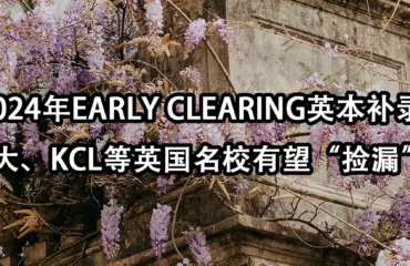 2024年Early Clearing英本补录！曼大、KCL等英国名校有望“捡漏” ！