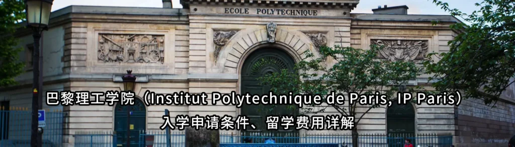 巴黎理工学院(Institut Polytechnique de Paris, IP Paris)入学申请条件、留学费用详解