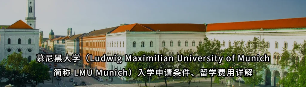 慕尼黑大学（Ludwig Maximilian University of Munich，简称 LMU Munich）入学申请条件、留学费用详解