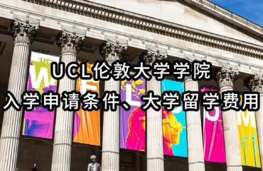 UCL伦敦大学学院入学申请条件、大学留学费用